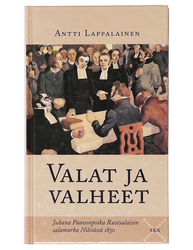 Valat ja valheet ; Juhana Paavonpoika Ruotsalaisen salamurha Nilsiässä 1830 - Antti Lappalainen - Elämäkerrat ja muistelmat - 10105638838 - 0