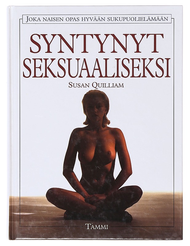 Syntynyt seksuaaliseksi / joka naisen opas hyvään sukupuolielämään - Quilliam, Susan - Tietokirjat ja oppaat - 10105639103 - 0