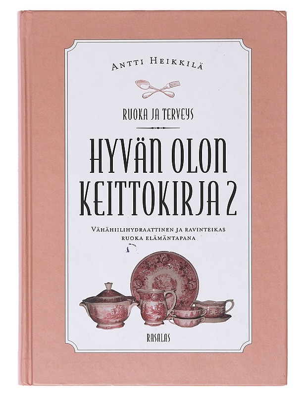 Hyvän olon keittokirja. 2, Vähähiilihydraattinen ja ravinteikas ruoka elämäntapana - Antti Heikkilä - Ruokakirjat - 10105639689 - 0