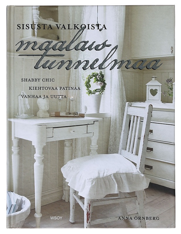 Sisusta valkoista maalaistunnelmaa / shabby chic, kiehtovaa patinaa, vanhaa ja uutta - Örnberg, Anna - Tietokirjat ja oppaat - 10105639763 - 0