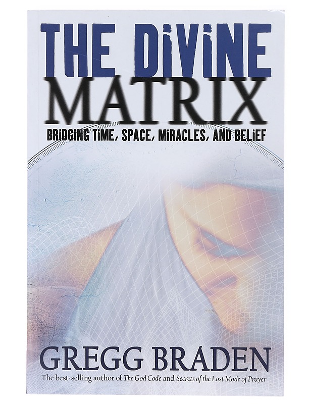 The divine matrix : bridging time, space, miracles and belief - Gregg Braden - Harrastekirjat - 10105639847 - 0