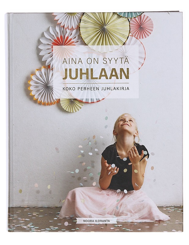 Aina on syytä juhlaan : koko perheen juhlakirja - Iloranta, Noora - Tietokirjat ja oppaat - 10105640106 - 0