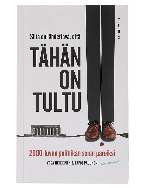Siitä on lähdettävä, että tähän on tultu : 2000-luvun politiikan sanat päreiksi - Heikkinen, Vesa - Historiakirjat - 10105640397 - 0