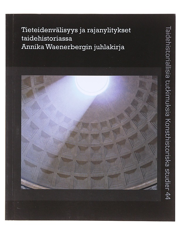 Tieteidenvälisyys ja rajanylitykset taidehistoriassa : Annika Waenerbergin juhlakirja - Kähkönen, Satu - Taide- ja kulttuurikirjat - 10105640733 - 0