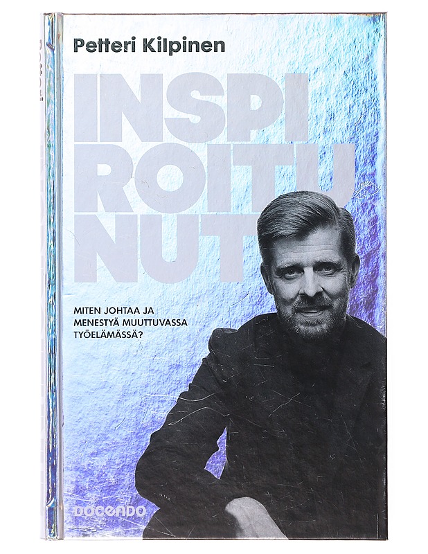Inspiroitunut. Miten johtaa ja menestyä muuttuvassa työelämässä- Petteri Kilpinen - Tietokirjat ja oppaat - 10105640859 - 0