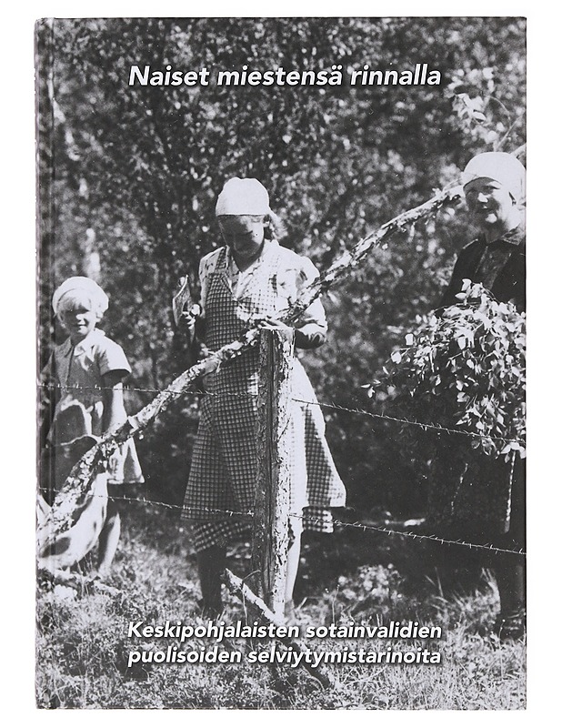 Naiset miestensä rinnalla / keskipohjalaisten sotainvalidien puolisoiden selviytymistarinoita - Kattilakoski, Marja-Liisa - Historiakirjat - 10105641186 - 0