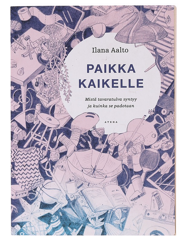 Paikka kaikelle / mistä tavaratulva syntyy ja kuinka se padotaan - Ilana Aalto - Tietokirjat ja oppaat - 10105641477 - 0