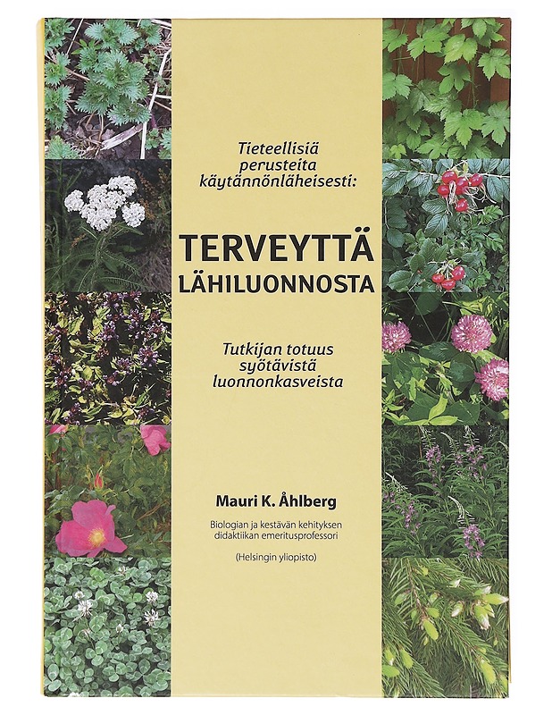 Terveyttä lähiluonnosta : tutkijan totuus syötävistä luonnonkasveista : tieteellisiä perusteita käytännönläheisesti - Mauri K. Åhlberg - Tietokirjat ja oppaat - 10105641494 - 0