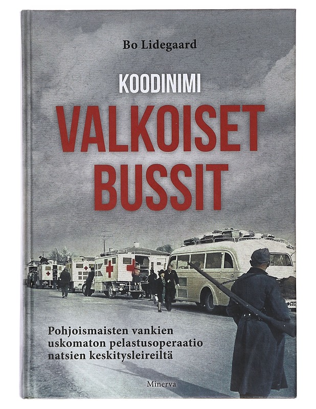 Koodinimi Valkoiset bussit / pohjoismaisten vankien uskomaton pelastusoperaatio natsien keskitysleireiltä - Lidegaard, Bo - Historiakirjat - 10105641506 - 0