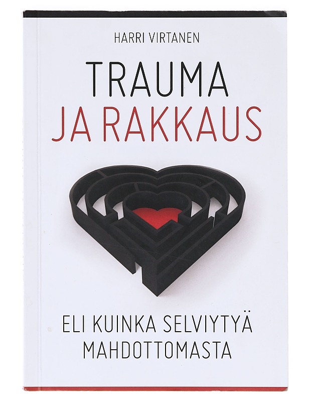 Trauma ja rakkaus eli kuinka selviytyä mahdottomasta - Harri Virtanen - Tietokirjat ja oppaat - 10105641584 - 0