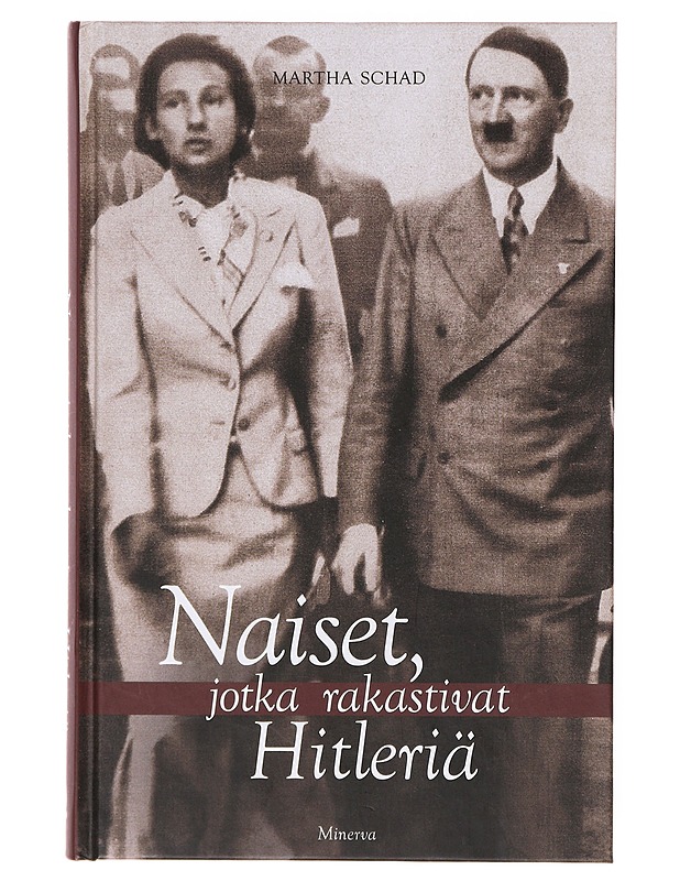 Naiset, jotka rakastivat Hitleriä - Schad, Martha - Elämäkerrat ja muistelmat - 10105641642 - 0