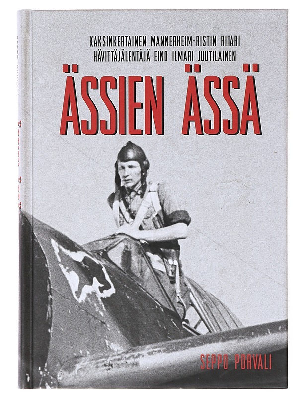 Ässien ässä : kaksinkertainen Mannerheim-ristin ritari hävittäjälentäjä Eino Ilmari Juutilainen - Seppo Porvali - Elämäkerrat ja muistelmat - 10105641796 - 0