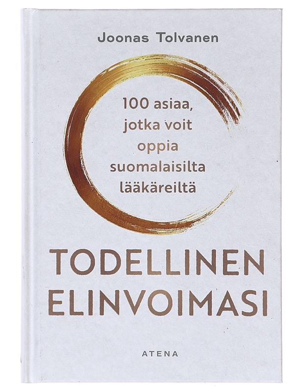 Todellinen elinvoimasi : 100 asiaa, jotka voit oppia suomalaisilta lääkäreiltä - Joonas Tolvanen - Elämäkerrat ja muistelmat - 10105641806 - 0