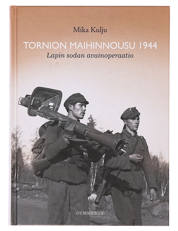 Tornion maihinnousu 1944 : Lapin sodan avainoperaatio - Mika Kulju - Historiakirjat - 10105641825 - 0