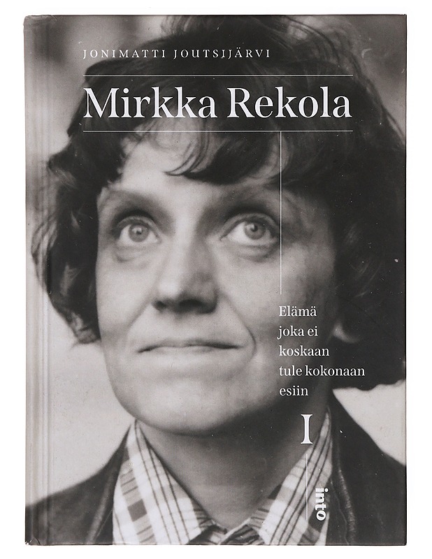 Mirkka Rekola / elämä joka ei koskaan tule kokonaan esiin I - Jonimatti Joutsijärvi - Elämäkerrat ja muistelmat - 10105641958 - 0