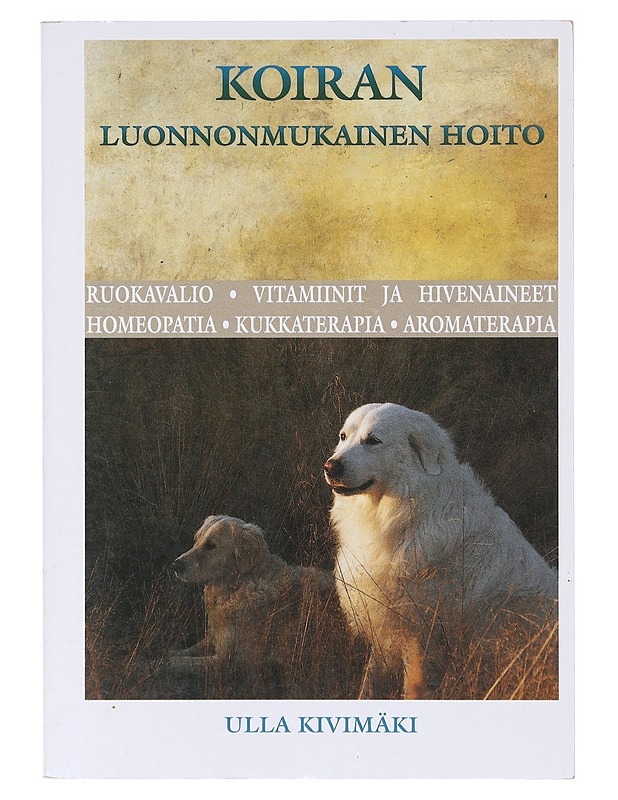 Koiran luonnonmukainen hoito - Kivimäki, Ulla - Tietokirjat ja oppaat - 10105642146 - 0