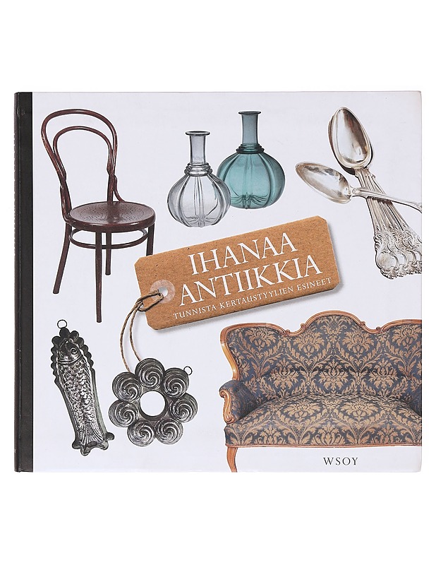 Ihanaa antiikkia : tunnista kertaustyylien esineet - Kotilainen, Marketta - Sisustuskirjat - 10105642471 - 0