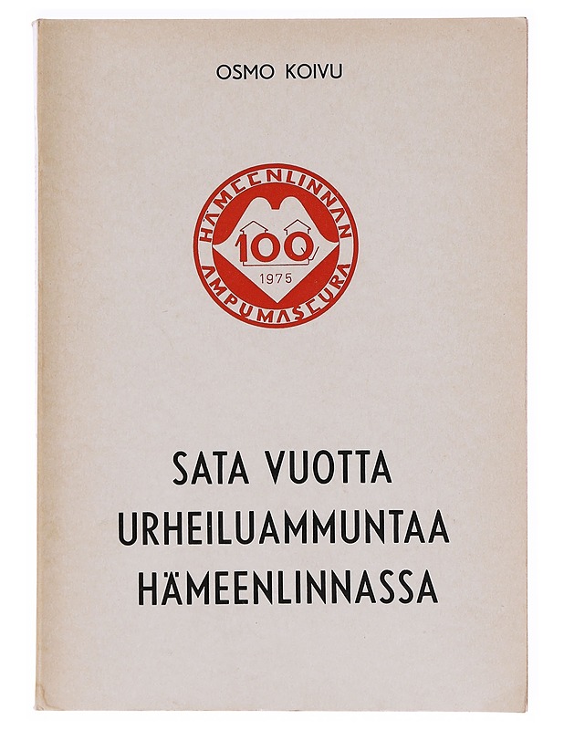 Sata vuotta urheiluammuntaa Hämeenlinnassa - Koivu, Osmo - Historiakirjat - 10105642826 - 0