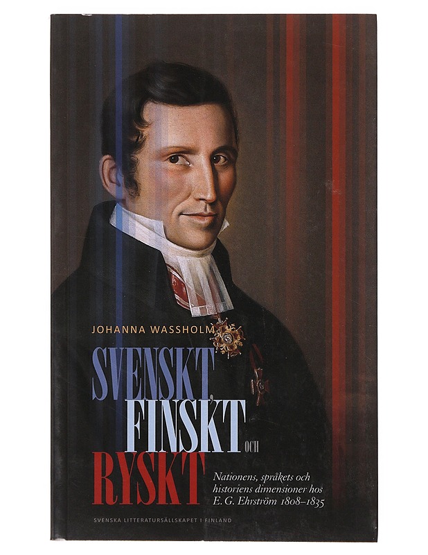 Svensk, Finskt och Ryskt. Nationen , språkets och historiens dimensioner hos E. G. Ehrström 1808 - 1835 - Johanna Wassholm - Elämäkerrat ja muistelmat - 10105642909 - 0