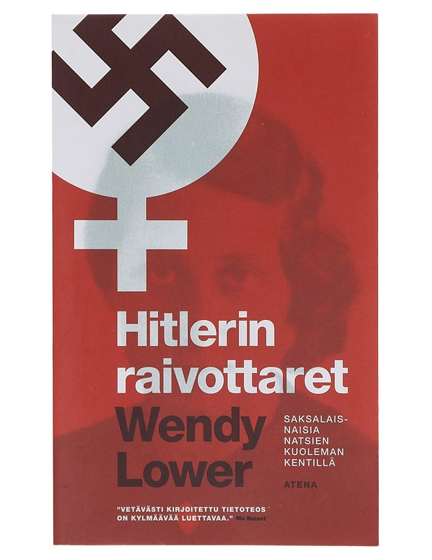 Hitlerin raivottaret : saksalaisnaisia natsien kuoleman kentillä - Lower, Wendy - Elämäkerrat ja muistelmat - 10105643556 - 0