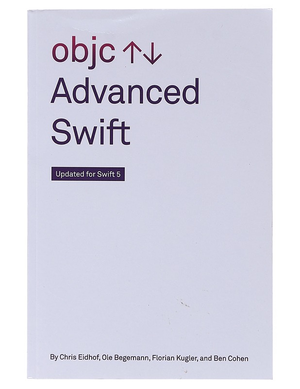Advanced Swift Updated for Swift 5 - Chris Eidhof, Ole Begemann, Florian Kugler, and Ben Cohen - Tietokirjat ja oppaat - 10105643818 - 0