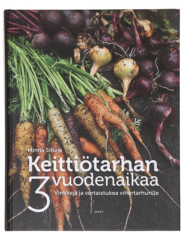 Keittiötarhan 3 vuodenaikaa / vinkkejä ja vertaistukea vihertarhurille - Minna Siltala - Tietokirjat ja oppaat - 10105643946 - 0