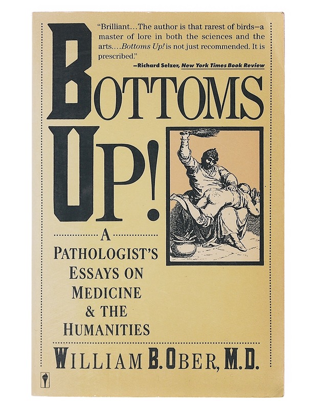 Bottoms Up! A Pathologist's Essays on Medicine and the Humanities - William B. Ober  - Tietokirjat - 10105644207 - 0