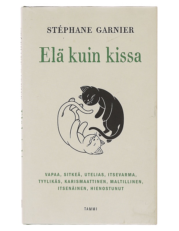 Elä kuin kissa ; vapaa, sitkeä, utelias, itsevarma, tyylikäs, karismaattinen, maltillinen, itsenäinen, hienostunut - Garnier, Stéphane - Tietokirjat ja oppaat - 10105644774 - 0