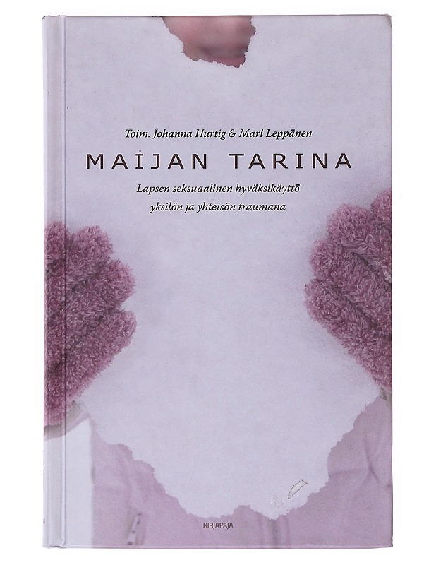 Maijan tarina : lapsen seksuaalinen hyväksikäyttö yksilön ja yhteisön traumana - Hurtig, Johanna - Elämäkerrat ja muistelmat - 10105644839 - 0