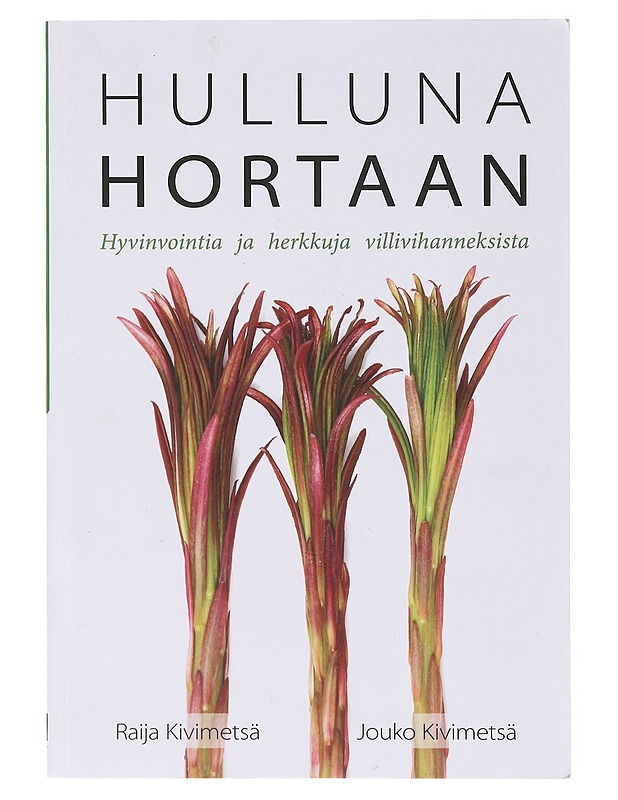 Hulluna hortaan : hyvinvointia ja herkkuja villivihanneksista - Kivimetsä, Raija - Tietokirjat ja oppaat - 10105645408 - 0