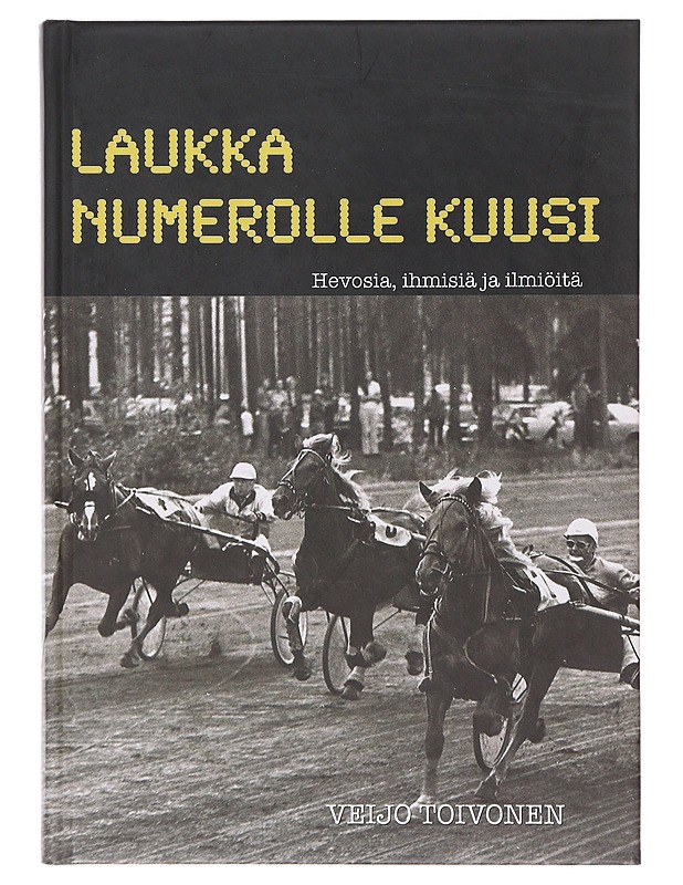 Laukka numerolle kuusi / hevosia, ihmisiä ja ilmiöitä - Veijo Toivonen - Elämäkerrat ja muistelmat - 10105645455 - 0