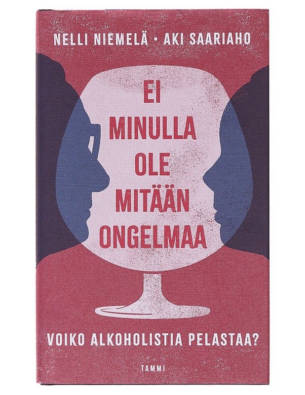 Ei minulla ole mitään ongelmaa : voiko alkoholistia pelastaa? - Niemelä, Nelli - Tietokirjat - 10105645529 - 0