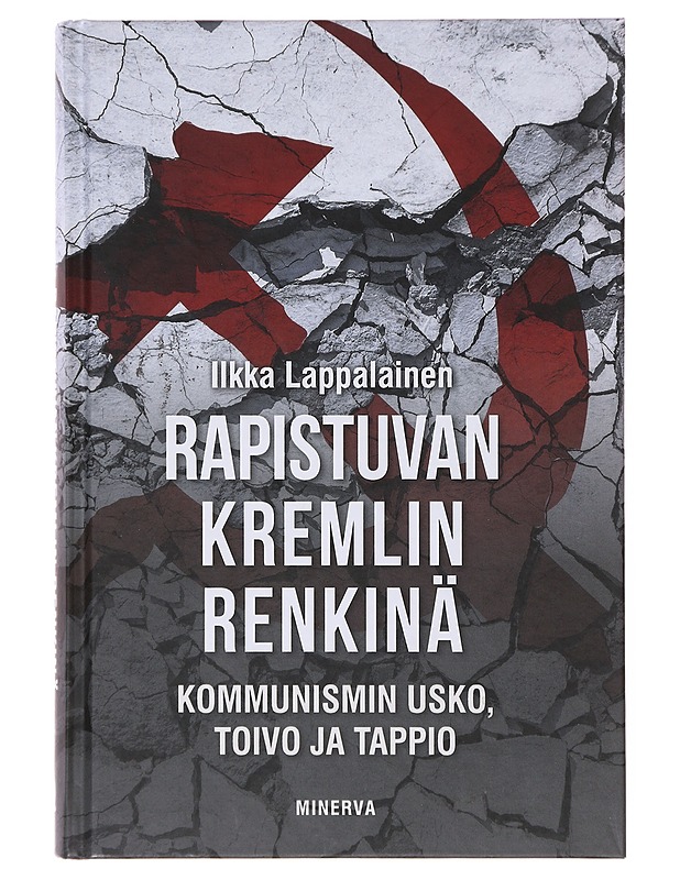 Rapistuvan Kremlin renkinä / kommunismin usko, toivo ja tappio - Ilkka Lappalainen - Elämäkerrat ja muistelmat - 10105645565 - 0
