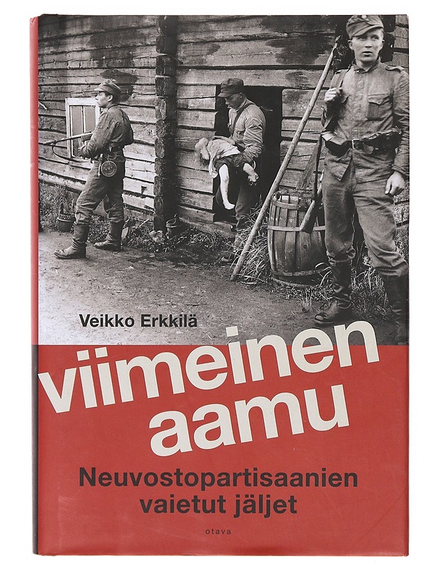 Viimeinen aamu : Neuvostopartisaanien vaietut jäljet - Veikko Erkkilä - Elämäkerrat ja muistelmat - 10105645709 - 0