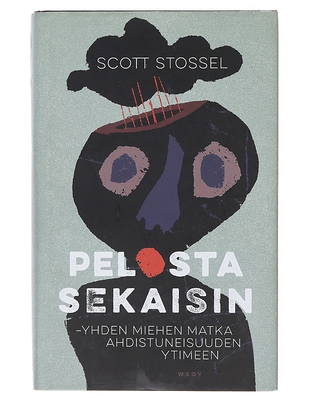 Pelosta sekaisin : yhden miehen matka ahdistuneisuuden ytimeen - Stossel, Scott - Elämäkerrat ja muistelmat - 10105645716 - 0