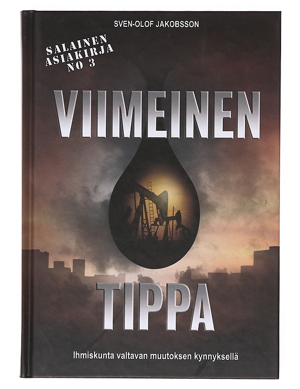 [Salainen asiakirja]. / öljyn loppumisesta aiheutuvan kriisin haluavat monet tahot vaientaa No 3 Viimeinen tippa - Sven-Olof Jakobsson - Historiakirjat - 10105646423 - 0