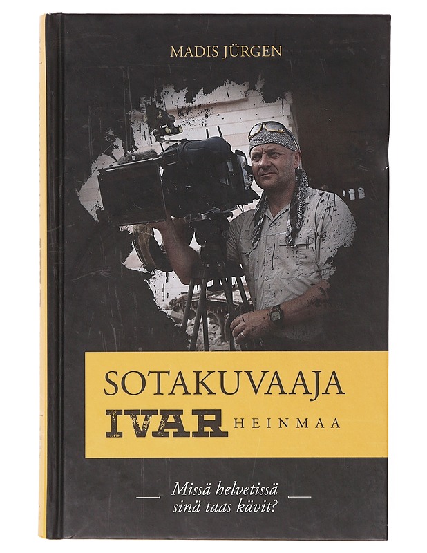 Sotakuvaaja Ivar Heinmaa ; missä helvetissä sinä taas kävit? - Jürgen, Madis - Elämäkerrat ja muistelmat - 10105646450 - 0