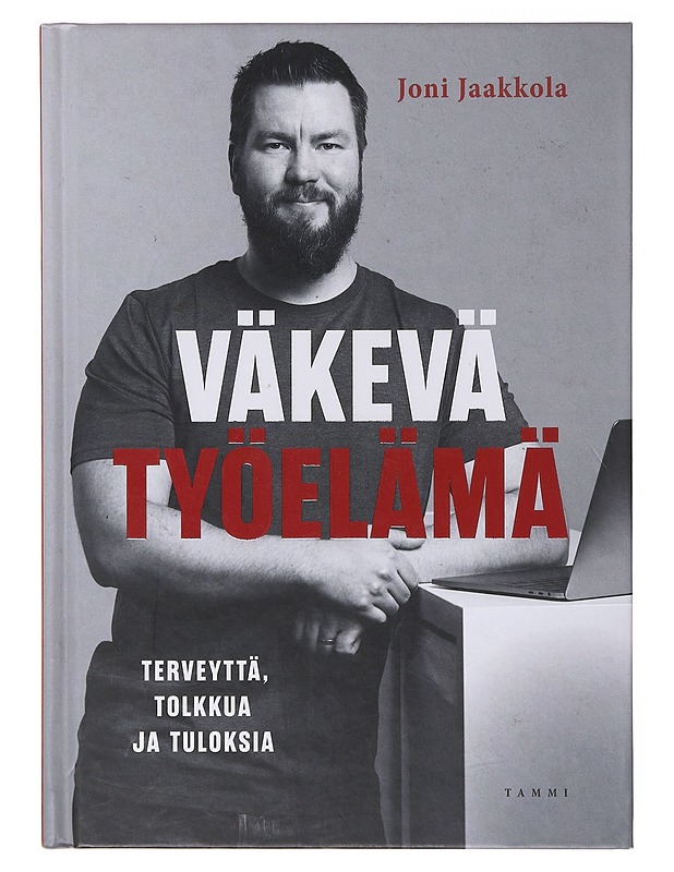 Väkevä työelämä : terveyttä, tolkkua ja tuloksia - Jaakkola, Joni - Tietokirjat ja oppaat - 10105646577 - 0