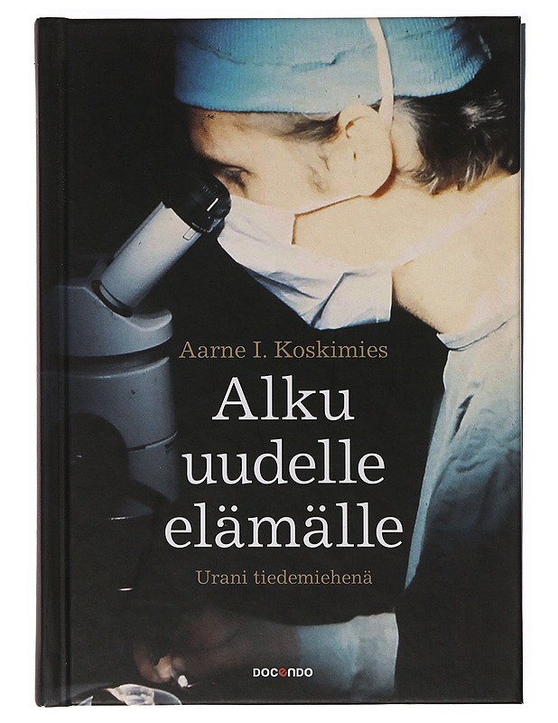 Alku uudelle elämälle / urani tiedemiehenä - Aarne I. Koskimies - Elämäkerrat ja muistelmat - 10105647301 - 0