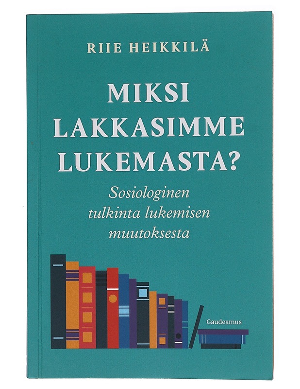 Miksi lakkasimme lukemasta? : sosiologinen tulkinta lukemisen muutoksesta - Riie Heikkilä - Tietokirjat ja oppaat - 10105647448 - 0