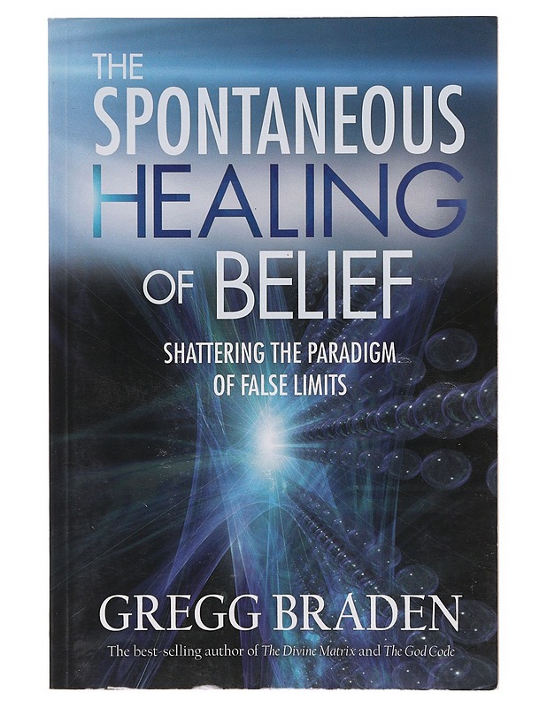 The Spontaneous Healing of Belief: Shattering the Paradigm of False Limits - Gregg Braden - Tietokirjat ja oppaat - 10105647543 - 0