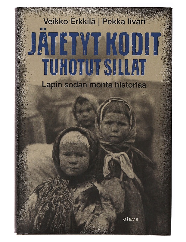 Jätetyt kodit, tuhotut sillat / Lapin sodan monta historiaa - Erkkilä, Veikko - Elämäkerrat ja muistelmat - 10105647604 - 0