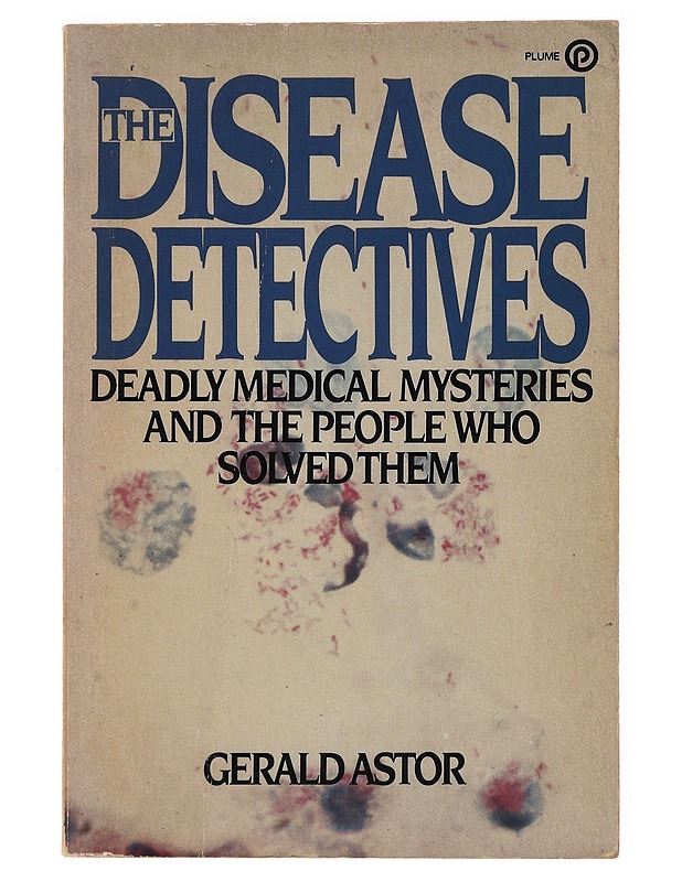 The Disease Detectives: Deadly Medical Mysteries and the People Who Solved Them - Gerald Astor  - Tietokirjat - 10105647700 - 0